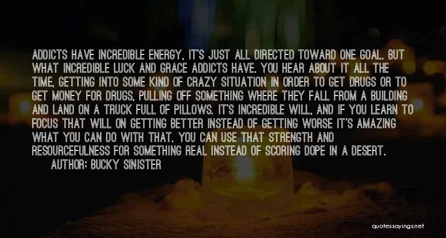 Bucky Sinister Quotes: Addicts Have Incredible Energy, It's Just All Directed Toward One Goal. But What Incredible Luck And Grace Addicts Have. You