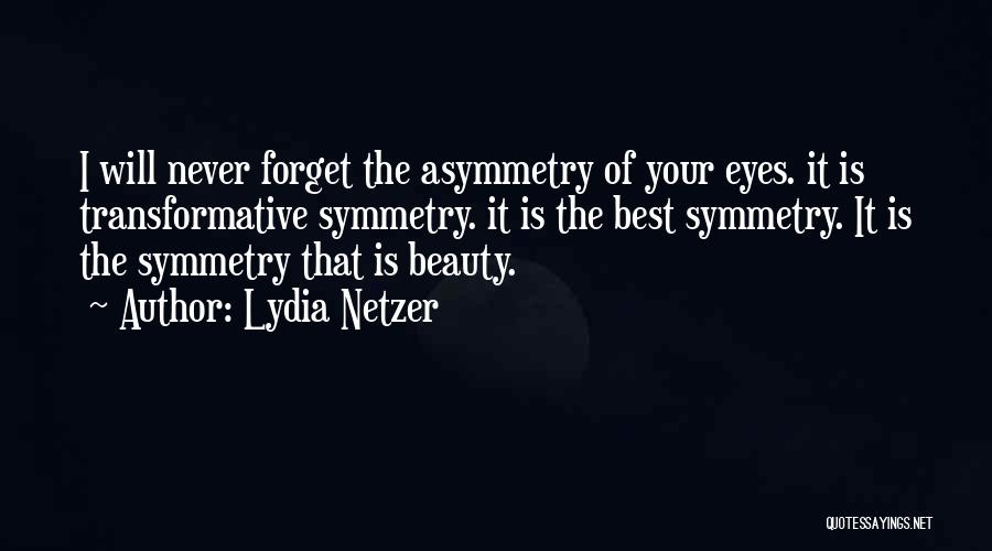 Lydia Netzer Quotes: I Will Never Forget The Asymmetry Of Your Eyes. It Is Transformative Symmetry. It Is The Best Symmetry. It Is