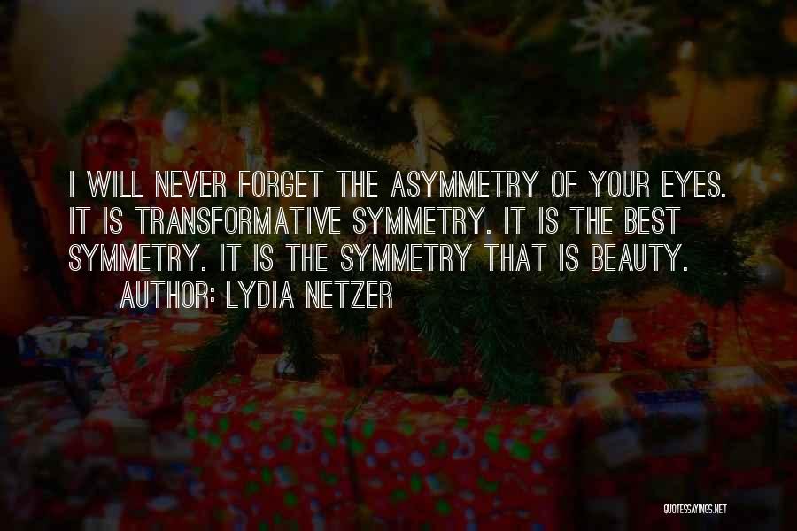 Lydia Netzer Quotes: I Will Never Forget The Asymmetry Of Your Eyes. It Is Transformative Symmetry. It Is The Best Symmetry. It Is