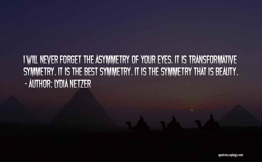 Lydia Netzer Quotes: I Will Never Forget The Asymmetry Of Your Eyes. It Is Transformative Symmetry. It Is The Best Symmetry. It Is