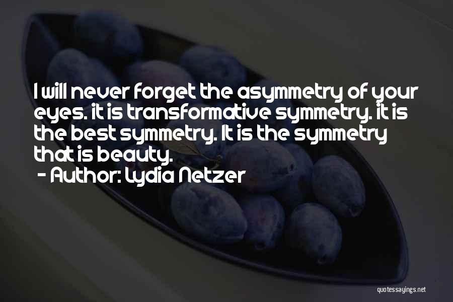 Lydia Netzer Quotes: I Will Never Forget The Asymmetry Of Your Eyes. It Is Transformative Symmetry. It Is The Best Symmetry. It Is