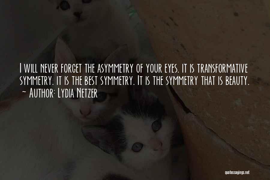 Lydia Netzer Quotes: I Will Never Forget The Asymmetry Of Your Eyes. It Is Transformative Symmetry. It Is The Best Symmetry. It Is