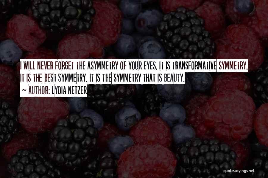 Lydia Netzer Quotes: I Will Never Forget The Asymmetry Of Your Eyes. It Is Transformative Symmetry. It Is The Best Symmetry. It Is