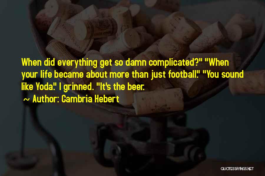 Cambria Hebert Quotes: When Did Everything Get So Damn Complicated? When Your Life Became About More Than Just Football. You Sound Like Yoda.