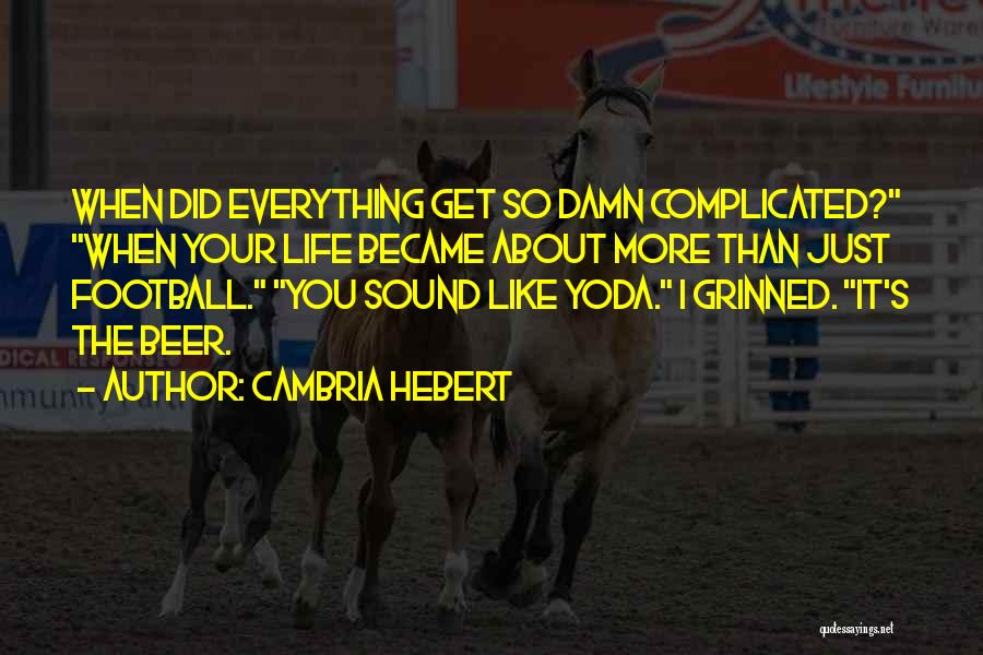 Cambria Hebert Quotes: When Did Everything Get So Damn Complicated? When Your Life Became About More Than Just Football. You Sound Like Yoda.