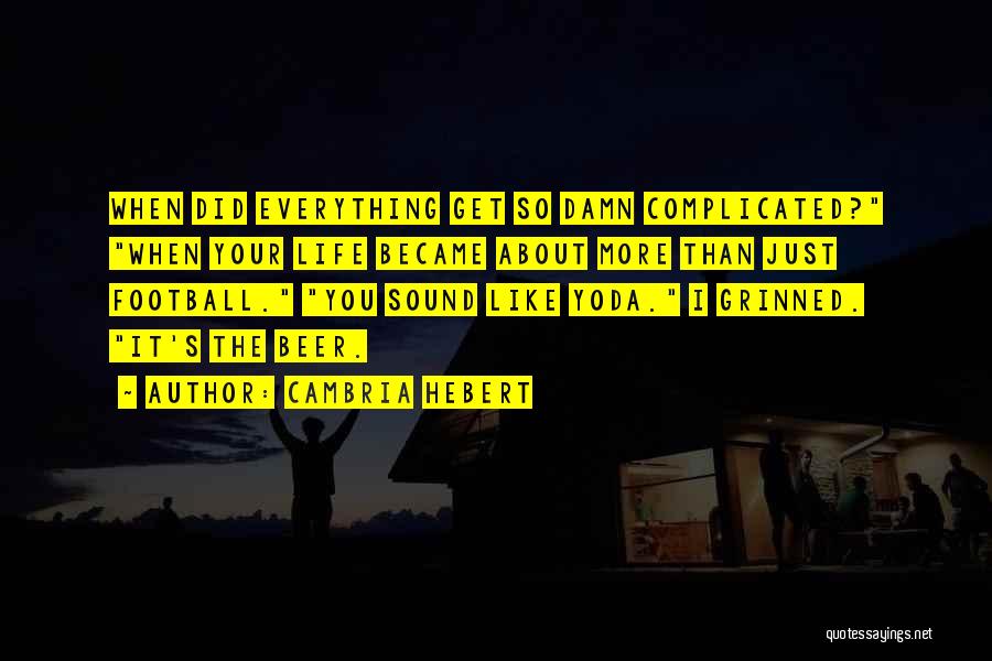 Cambria Hebert Quotes: When Did Everything Get So Damn Complicated? When Your Life Became About More Than Just Football. You Sound Like Yoda.