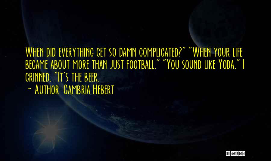 Cambria Hebert Quotes: When Did Everything Get So Damn Complicated? When Your Life Became About More Than Just Football. You Sound Like Yoda.