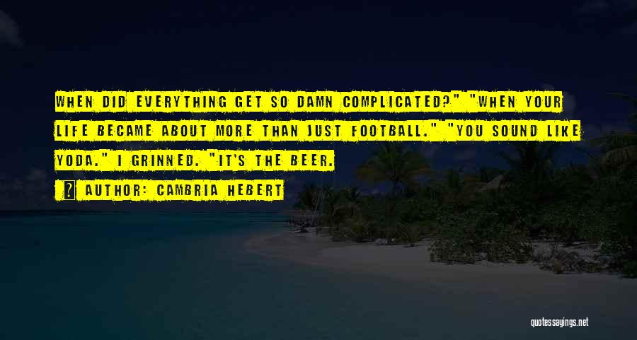 Cambria Hebert Quotes: When Did Everything Get So Damn Complicated? When Your Life Became About More Than Just Football. You Sound Like Yoda.