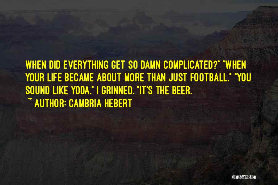 Cambria Hebert Quotes: When Did Everything Get So Damn Complicated? When Your Life Became About More Than Just Football. You Sound Like Yoda.