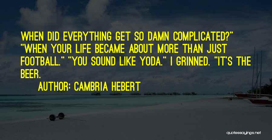 Cambria Hebert Quotes: When Did Everything Get So Damn Complicated? When Your Life Became About More Than Just Football. You Sound Like Yoda.