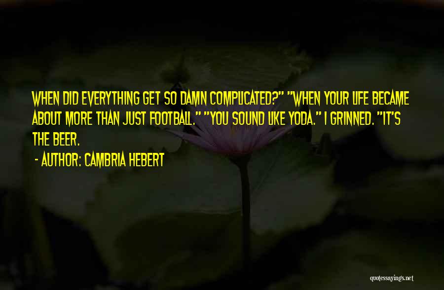 Cambria Hebert Quotes: When Did Everything Get So Damn Complicated? When Your Life Became About More Than Just Football. You Sound Like Yoda.