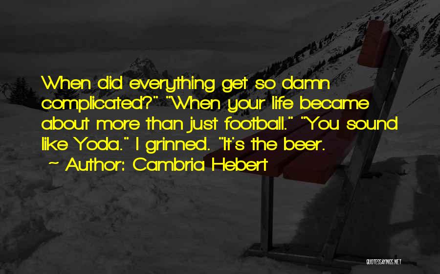 Cambria Hebert Quotes: When Did Everything Get So Damn Complicated? When Your Life Became About More Than Just Football. You Sound Like Yoda.
