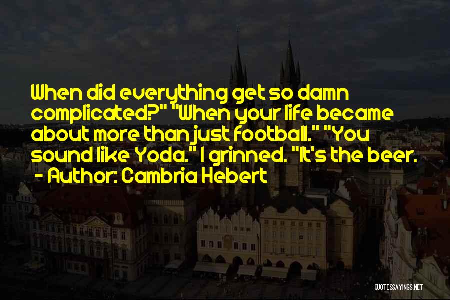 Cambria Hebert Quotes: When Did Everything Get So Damn Complicated? When Your Life Became About More Than Just Football. You Sound Like Yoda.