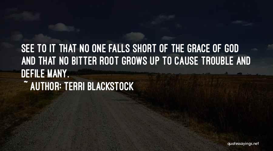 Terri Blackstock Quotes: See To It That No One Falls Short Of The Grace Of God And That No Bitter Root Grows Up