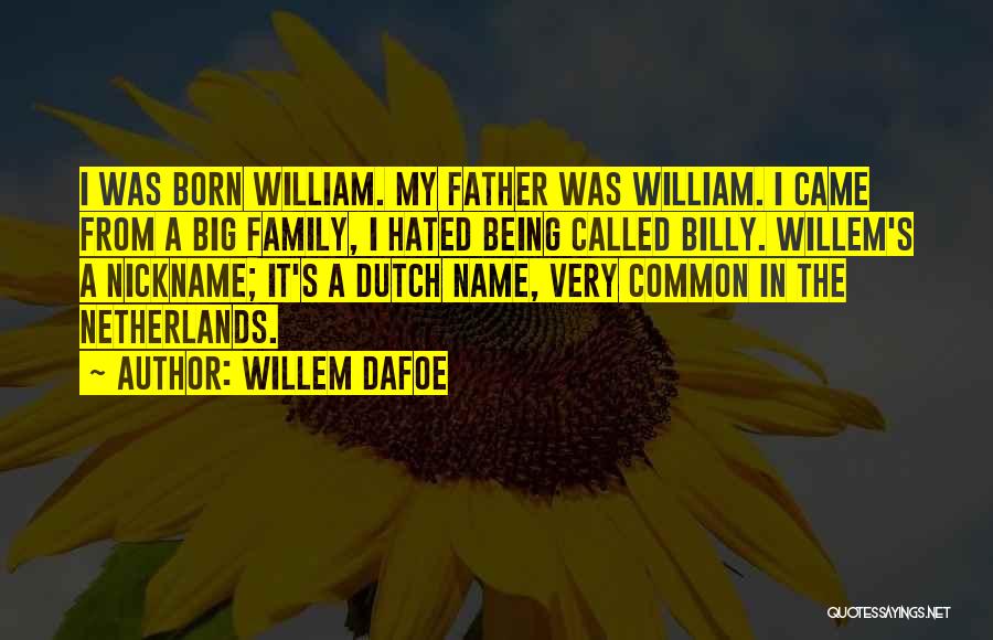 Willem Dafoe Quotes: I Was Born William. My Father Was William. I Came From A Big Family, I Hated Being Called Billy. Willem's