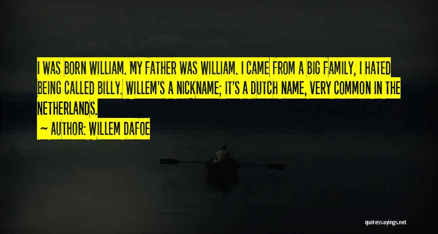 Willem Dafoe Quotes: I Was Born William. My Father Was William. I Came From A Big Family, I Hated Being Called Billy. Willem's