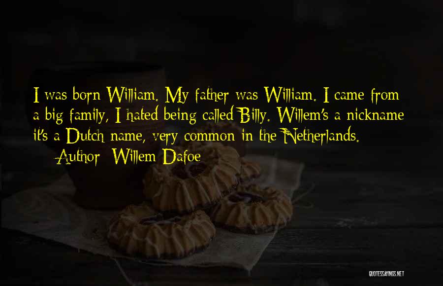 Willem Dafoe Quotes: I Was Born William. My Father Was William. I Came From A Big Family, I Hated Being Called Billy. Willem's