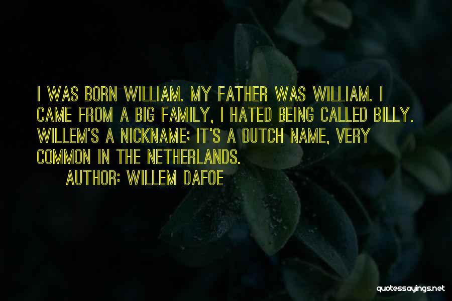 Willem Dafoe Quotes: I Was Born William. My Father Was William. I Came From A Big Family, I Hated Being Called Billy. Willem's