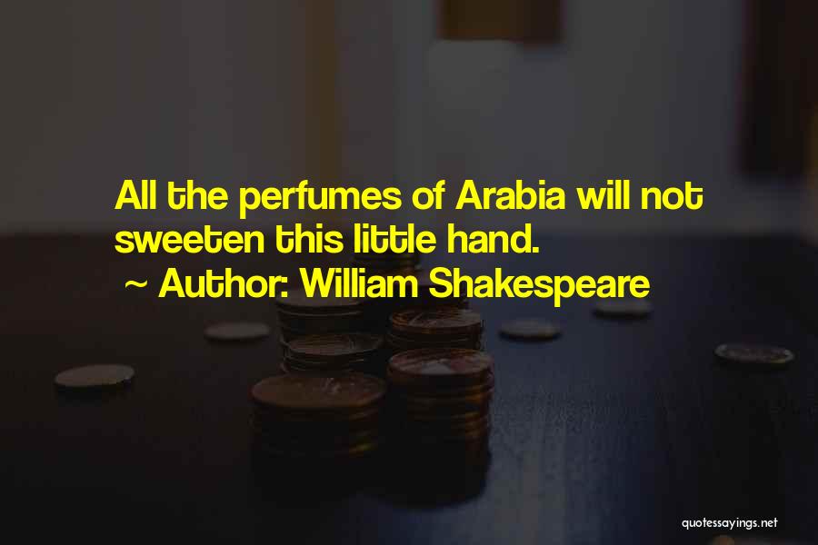William Shakespeare Quotes: All The Perfumes Of Arabia Will Not Sweeten This Little Hand.