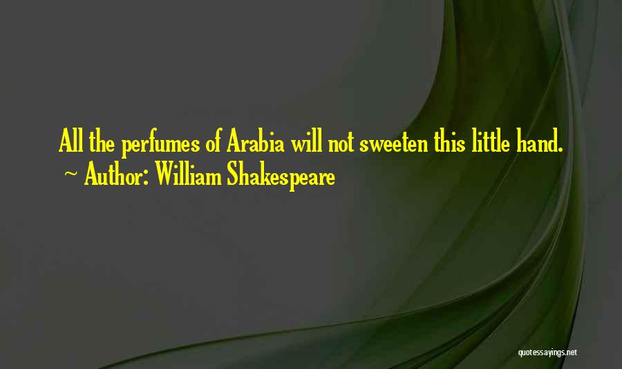 William Shakespeare Quotes: All The Perfumes Of Arabia Will Not Sweeten This Little Hand.