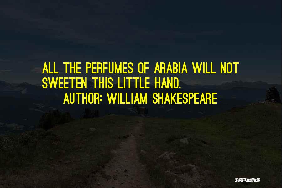 William Shakespeare Quotes: All The Perfumes Of Arabia Will Not Sweeten This Little Hand.