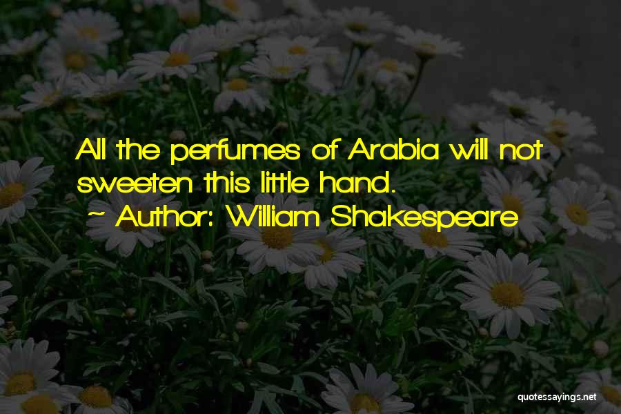 William Shakespeare Quotes: All The Perfumes Of Arabia Will Not Sweeten This Little Hand.