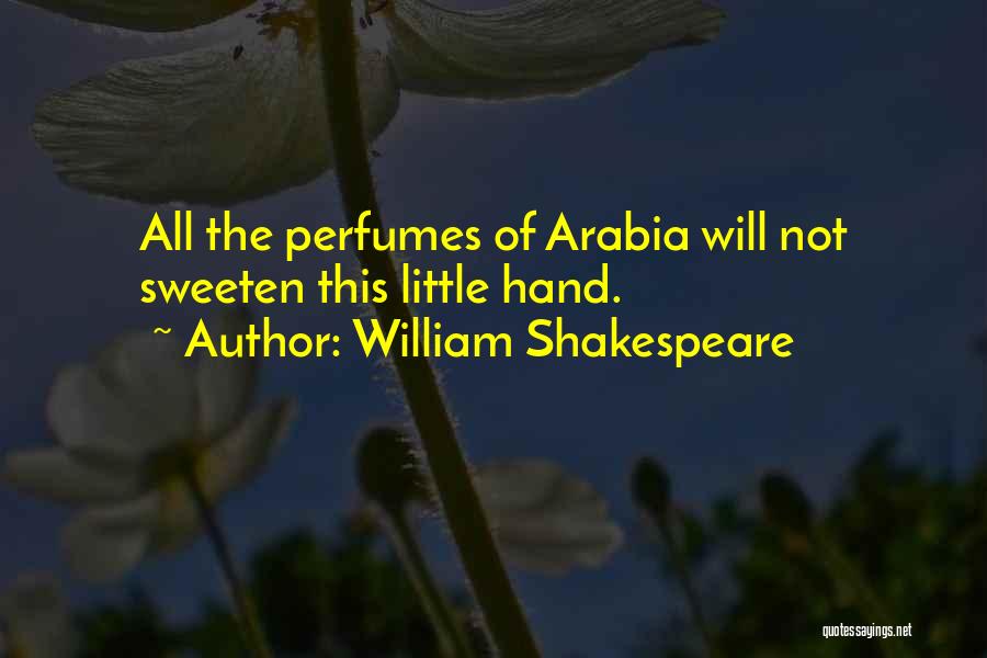 William Shakespeare Quotes: All The Perfumes Of Arabia Will Not Sweeten This Little Hand.