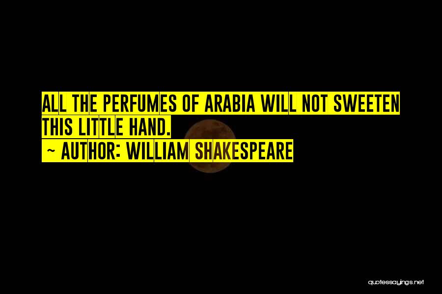 William Shakespeare Quotes: All The Perfumes Of Arabia Will Not Sweeten This Little Hand.