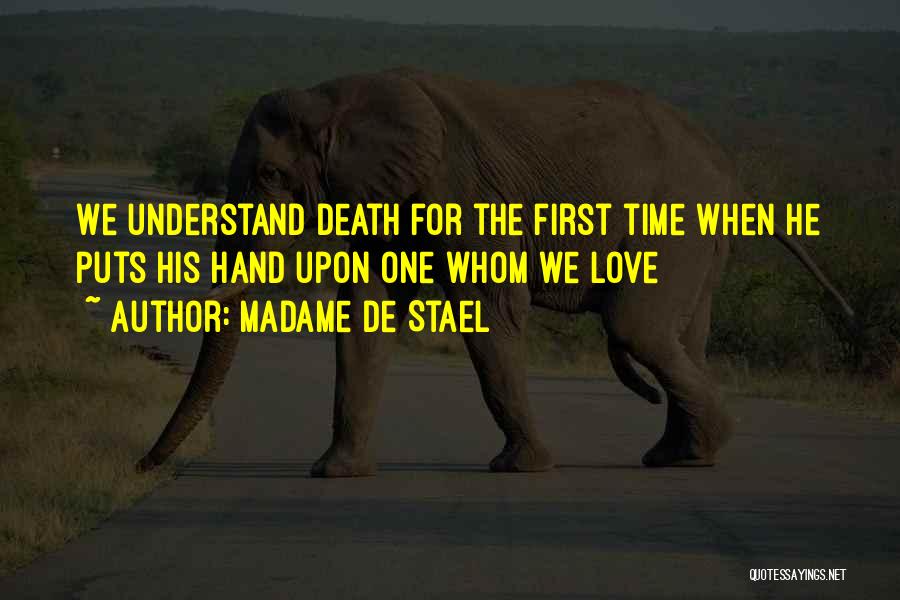 Madame De Stael Quotes: We Understand Death For The First Time When He Puts His Hand Upon One Whom We Love