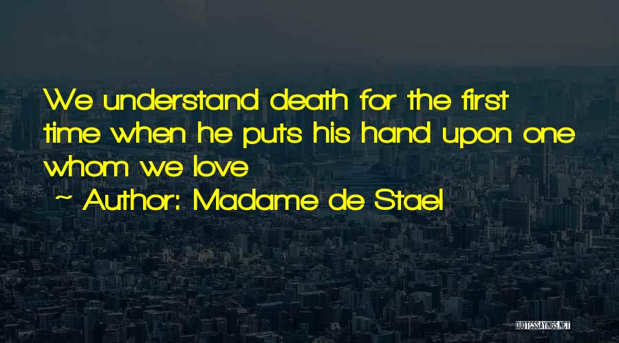 Madame De Stael Quotes: We Understand Death For The First Time When He Puts His Hand Upon One Whom We Love