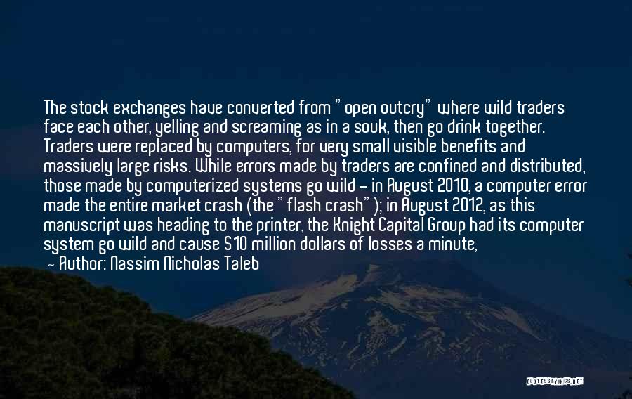 Nassim Nicholas Taleb Quotes: The Stock Exchanges Have Converted From Open Outcry Where Wild Traders Face Each Other, Yelling And Screaming As In A