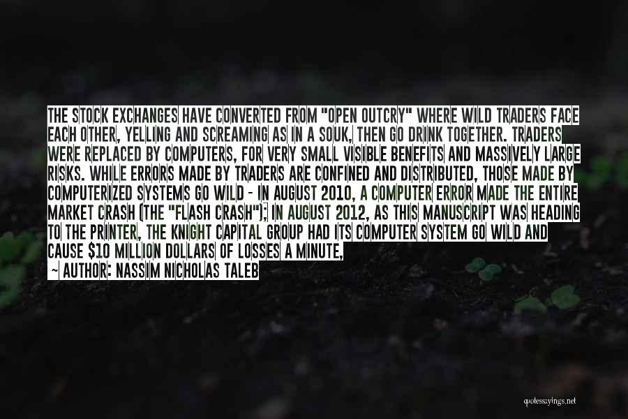 Nassim Nicholas Taleb Quotes: The Stock Exchanges Have Converted From Open Outcry Where Wild Traders Face Each Other, Yelling And Screaming As In A