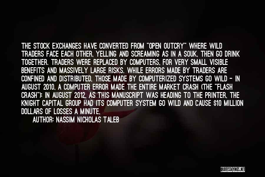 Nassim Nicholas Taleb Quotes: The Stock Exchanges Have Converted From Open Outcry Where Wild Traders Face Each Other, Yelling And Screaming As In A