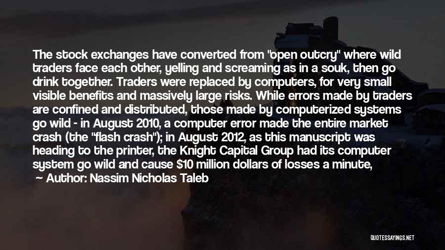 Nassim Nicholas Taleb Quotes: The Stock Exchanges Have Converted From Open Outcry Where Wild Traders Face Each Other, Yelling And Screaming As In A