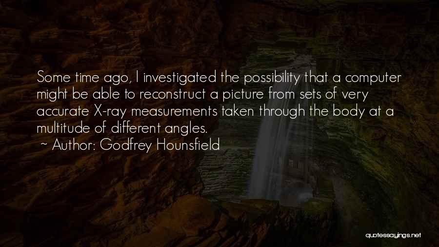 Godfrey Hounsfield Quotes: Some Time Ago, I Investigated The Possibility That A Computer Might Be Able To Reconstruct A Picture From Sets Of