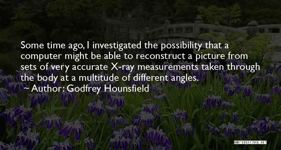 Godfrey Hounsfield Quotes: Some Time Ago, I Investigated The Possibility That A Computer Might Be Able To Reconstruct A Picture From Sets Of