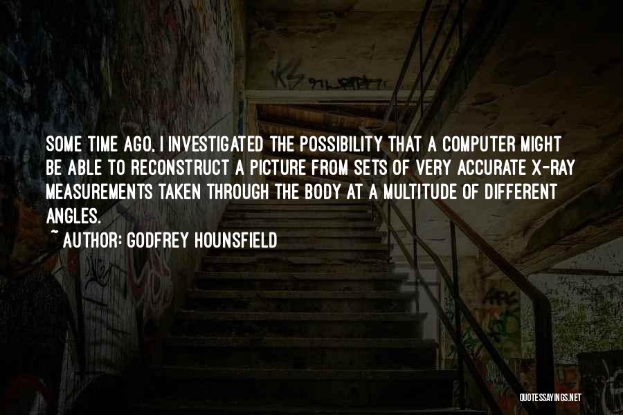 Godfrey Hounsfield Quotes: Some Time Ago, I Investigated The Possibility That A Computer Might Be Able To Reconstruct A Picture From Sets Of