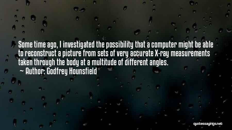 Godfrey Hounsfield Quotes: Some Time Ago, I Investigated The Possibility That A Computer Might Be Able To Reconstruct A Picture From Sets Of