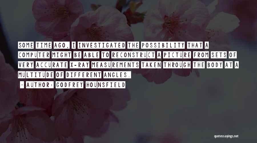 Godfrey Hounsfield Quotes: Some Time Ago, I Investigated The Possibility That A Computer Might Be Able To Reconstruct A Picture From Sets Of