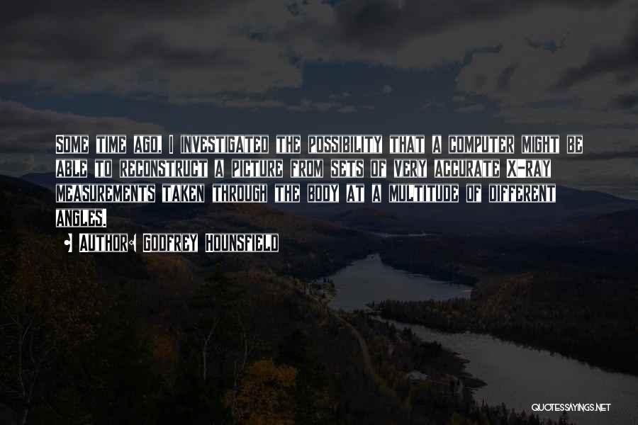 Godfrey Hounsfield Quotes: Some Time Ago, I Investigated The Possibility That A Computer Might Be Able To Reconstruct A Picture From Sets Of