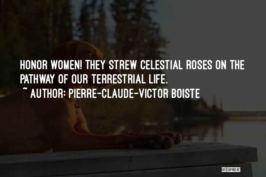 Pierre-Claude-Victor Boiste Quotes: Honor Women! They Strew Celestial Roses On The Pathway Of Our Terrestrial Life.