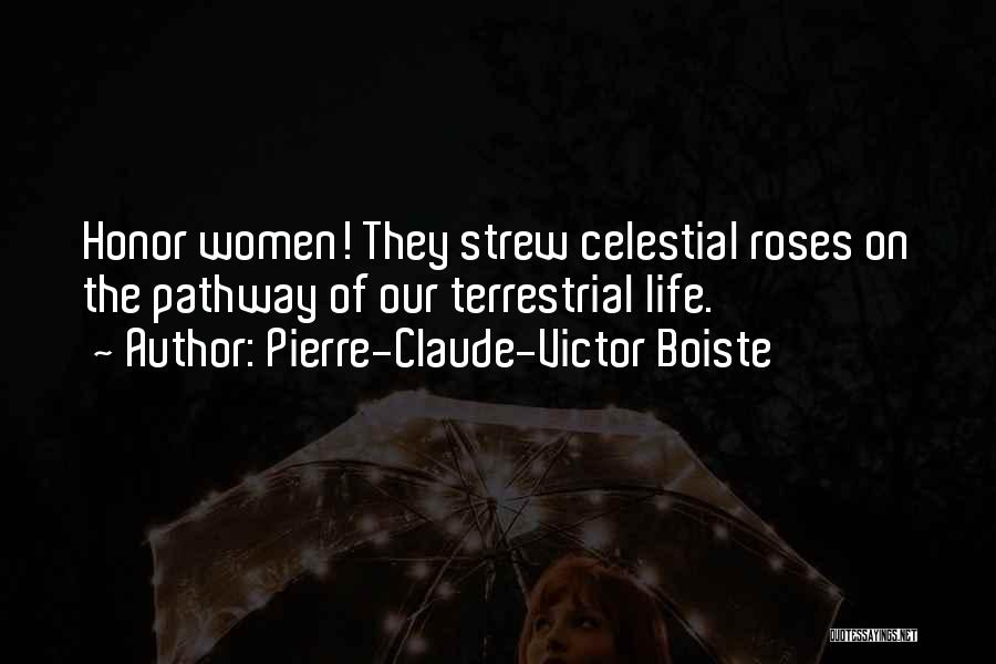 Pierre-Claude-Victor Boiste Quotes: Honor Women! They Strew Celestial Roses On The Pathway Of Our Terrestrial Life.