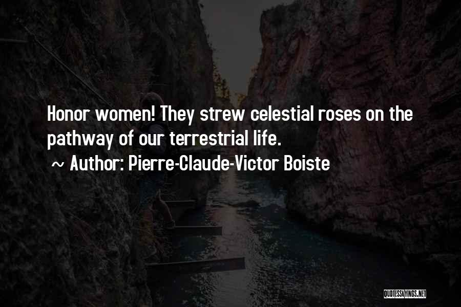 Pierre-Claude-Victor Boiste Quotes: Honor Women! They Strew Celestial Roses On The Pathway Of Our Terrestrial Life.
