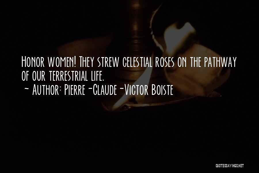 Pierre-Claude-Victor Boiste Quotes: Honor Women! They Strew Celestial Roses On The Pathway Of Our Terrestrial Life.