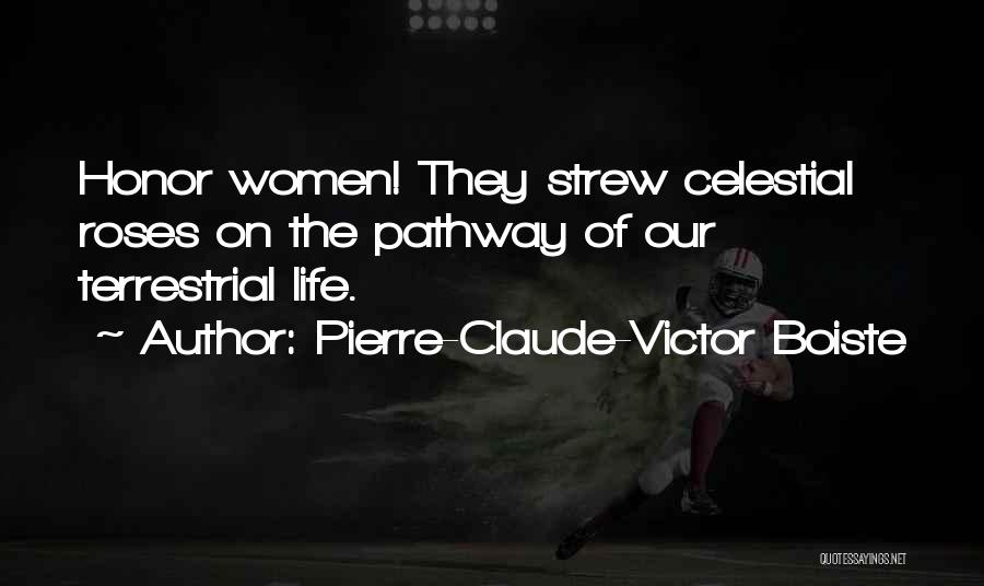 Pierre-Claude-Victor Boiste Quotes: Honor Women! They Strew Celestial Roses On The Pathway Of Our Terrestrial Life.