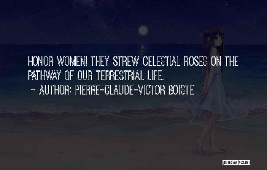 Pierre-Claude-Victor Boiste Quotes: Honor Women! They Strew Celestial Roses On The Pathway Of Our Terrestrial Life.