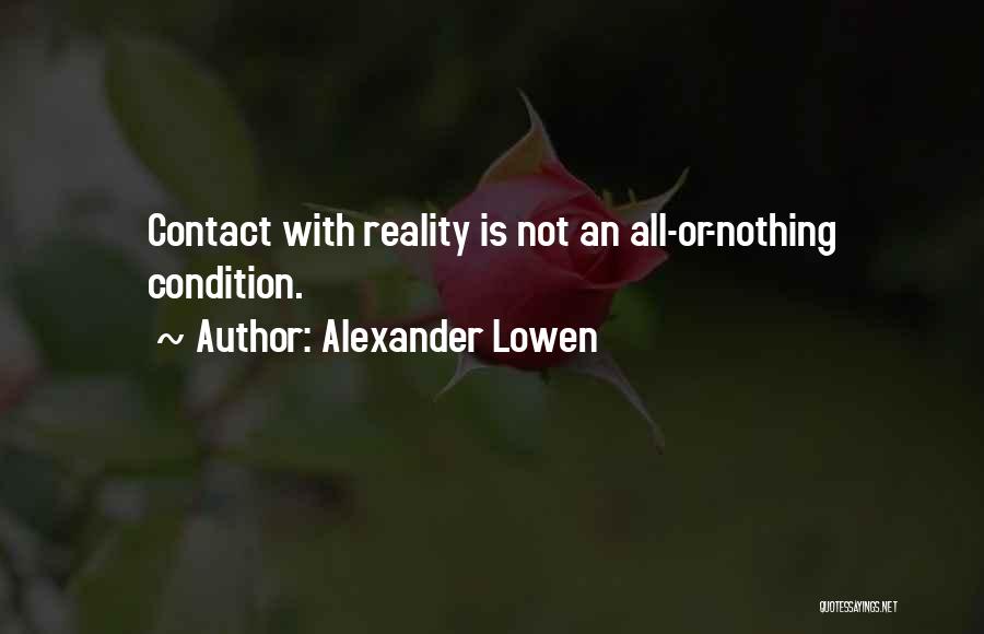 Alexander Lowen Quotes: Contact With Reality Is Not An All-or-nothing Condition.