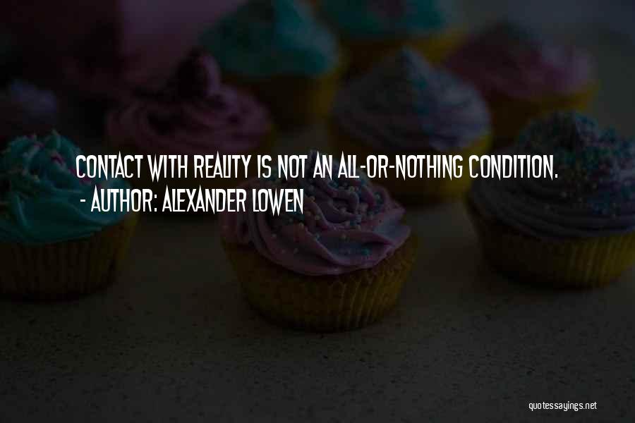 Alexander Lowen Quotes: Contact With Reality Is Not An All-or-nothing Condition.
