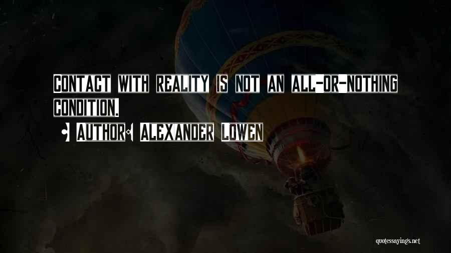 Alexander Lowen Quotes: Contact With Reality Is Not An All-or-nothing Condition.