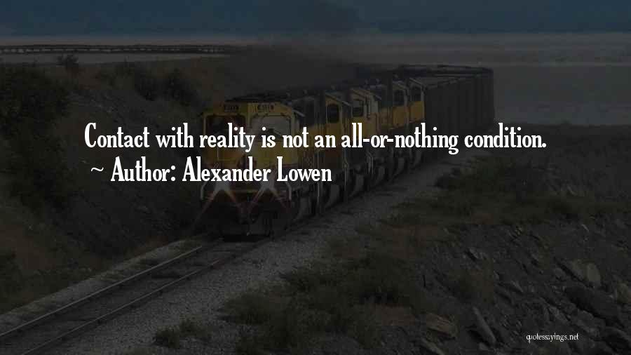 Alexander Lowen Quotes: Contact With Reality Is Not An All-or-nothing Condition.